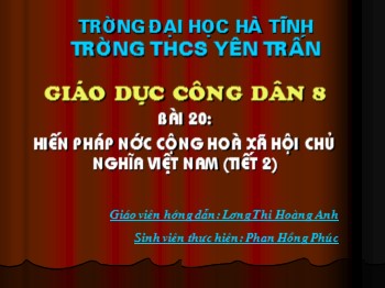 Bài giảng môn Giáo dục công dân Lớp 8 - Tiết 29, Bài 20: Hiến pháp nước Cộng hoà xã hội chủ nghĩa Việt Nam (Tiết 2)