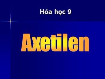 Bài giảng môn Hóa học Lớp 9 - Tiết 47: Axetilen