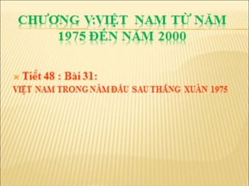 Bài giảng môn Lịch sử 9 - Tiết 48, Bài 31: Việt Nam trong năm đầu sau thắng xuân 1975