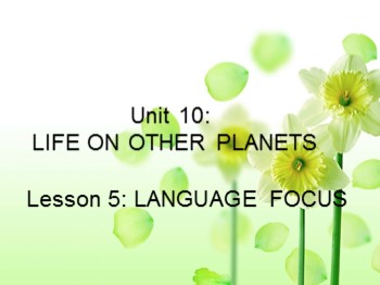 Bài giảng môn Tiếng Anh Lớp 9 - Unit 10: Life on the other planets - Lesson 5: Language Focus
