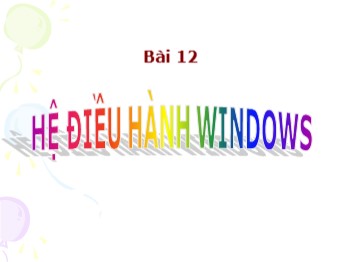 Bài giảng môn Tin học 6 - Bài 12: HHệ điều hành Windows