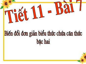 Bài giảng Đại số 9 - Tiết 11 - Bài 7: Biến đổi đơn giản biểu thức chứa căn thức bậc hai