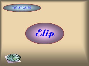 Bài giảng Hình học 10 - Tiết 37, 38, 39: Elip