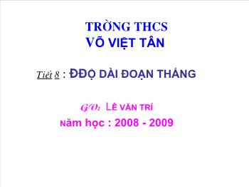 Bài giảng Hình học lớp 6 - Tiết 8: Độ dài đoạn thẳng - Lê Văn Trí