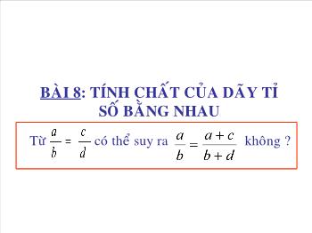 Bài giảng môn Đại số 7 - Bài 8: Tính chất của dãy tỉ số bằng nhau