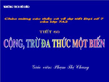 Bài giảng môn Đại số 7 - Tiết 6: Cộng, trừ đa thức một biến - Phạm Thị Chung