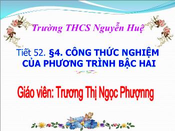 Bài giảng môn Đại số 9 - Tiết 52 - Bài 4: Công thức nghiệm của phương trình bậc hai - Trường THCS Nguyễn Huệ