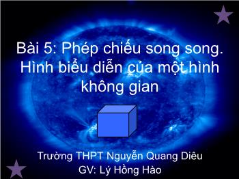 Bài giảng môn Hình học 11 - Bài 5: Phép chiếu song song. Hình biểu diễn của một hình không gian