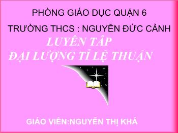 Bài giảng môn học Đại số lớp 7 - Luyên tâp đại lượng tỉ lệ thuận - Nguyễn Thị Khá