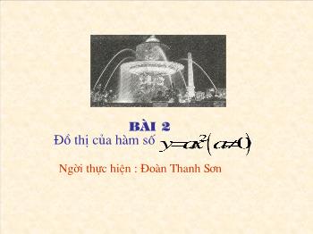 Bài giảng môn học Đại số lớp 9 - Đồ thị của hàm số y = ax2 (a khác 0) - Đoàn Thanh Sơn