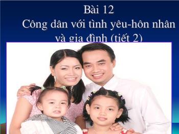 Bài giảng Toán 10 - Bài 12: Công dân với tình yêu - Hôn nhân và gia đình (tiết 2)