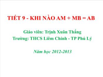 Bài giảng môn Hình học khối 6 - Tiết 9: Khi nào AM + MB = AB - Trường THCS Liêm Chính