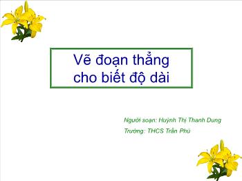 Bài giảng môn Hình học khối 6 - Vẽ đoạn thẳng cho biết độ dài - Trường THCS Trần Phú