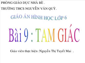 Bài giảng môn học Hình học lớp 6 - Bài 9: Tam giác - Nguyễn Thị Tuyết Mai