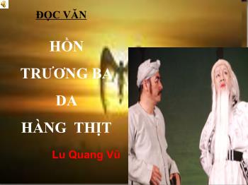 Bài giảng môn học Ngữ văn 12 - Đọc văn: Hồn trương ba da hàng thịt