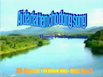 Bài giảng Ngữ văn 12 - Ai đã đặt tên cho dòng sông - Nguyễn Thị Thanh Nga