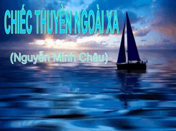 Bài giảng Ngữ văn 12 - Bài: Chiếc thuyền ngoài xa (Nguyễn Minh Châu)