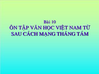 Bài giảng Ngữ văn 12 - Bài học 10: Ôn tập văn học Việt Nam từ sau cách mạng tháng tám