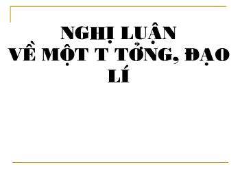 Bài giảng Ngữ văn 12 - Bài: Nghị luận về một tư tưởng, đạo lí