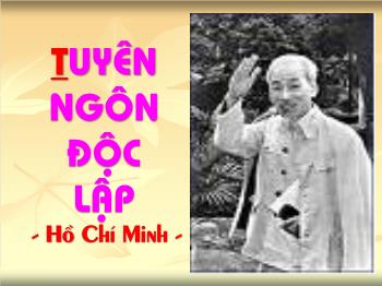 Bài giảng Ngữ văn 12 - Bài: Tuyên ngôn độc lập, Hồ Chí Minh