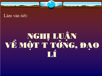 Bài giảng Ngữ văn 12 - Làm văn: Nghị luận về một tư tưởng, đạo lí