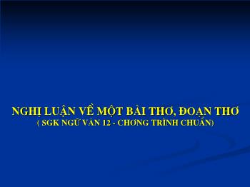 Bài giảng Ngữ văn 12 - Nghị luận về một bài thơ, đoạn thơ (sgk Ngữ văn 12 - Chương trình chuẩn)