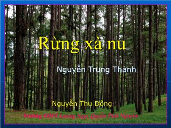Bài giảng Ngữ văn 12 - Rừng xà nu, Nguyễn Trung Thành - Trường THPT Lương Ngọc Quyến