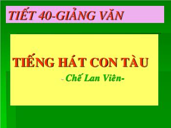 Bài giảng Ngữ văn 12 - Tiết 40: Tiếng hát con tàu