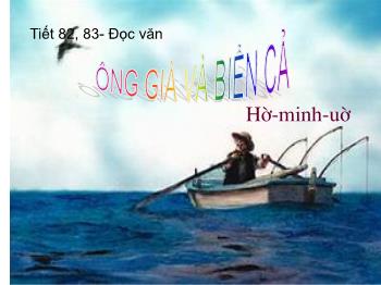 Bài giảng Ngữ văn 12 - Tiết 82, 83: Đọc văn: Ông già và biển cả, Hê - Minh - Uê