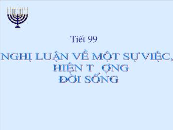 Bài giảng Ngữ văn 12 - Tiết 99: Nghị luận về một sự việc, hiện tượng đời sống