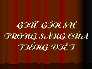 Bài giảng Ngữ văn 12 - Tiết: Giữ gìn sự trong sáng của Tiếng Việt