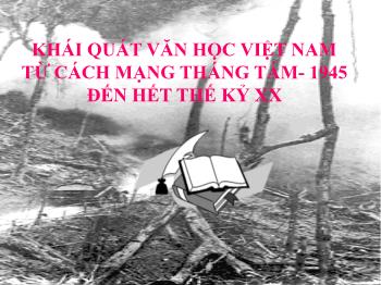 Bài giảng Ngữ văn 12 - Tiết học: Khái quát văn học Việt Nam từ cách mạng tháng tám - 1945 đến hết thế kỷ XX