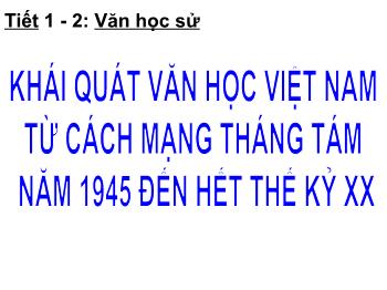 Bài giảng Ngữ văn 12 - Tiết: Khái quát văn học Việt Nam từ cách mạng tháng tám năm 1945 đến hết thế kỷ XX