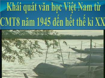 Bài giảng Ngữ văn 12 - Tiết: Khái quát văn học Việt Nam từ CMT8 năm 1945 đến hết thế kỉ XX