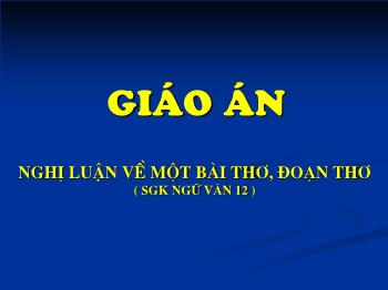 Bài giảng Ngữ văn lớp 12 - Tiết học: Nghị luận về một bài thơ, đoạn thơ