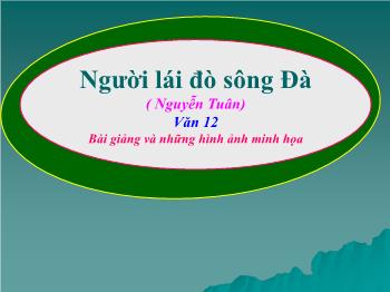 Bài giảng Ngữ văn lớp 12 - Tiết học: Người lái đò sông Đà (Nguyễn Tuân)