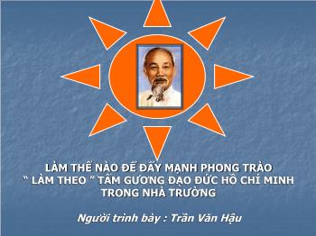 Làm thế nào để đẩy mạnh phong trào “làm theo” tấm gương đạo đức Hồ Chí Minh trong nhà trường