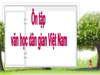 Bài giảng môn học Ngữ văn 10 - Bài: Ôn tập văn học dân gian Việt Nam (tt)