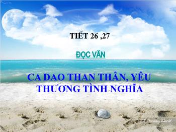 Bài giảng môn Ngữ văn 10 - Bài học: Ca dao than thân, yêu thương tình nghĩa