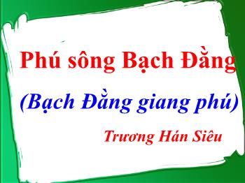 Bài giảng môn Ngữ văn 10 - Bài: Phú sông Bạch Đằng (Bạch Đằng giang phú)