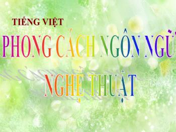 Bài giảng môn Ngữ văn 10 - Tiếng Việt: Phong cách ngôn ngữ nghệ thuật