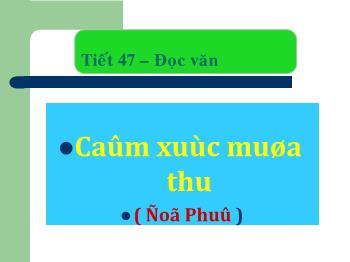 Bài giảng môn Ngữ văn 10 - Tiết 47: Cảm xúc mùa thu