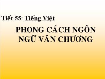 Bài giảng môn Ngữ văn 10 - Tiết 55: Tiếng Việt: Phong cách ngôn ngữ văn chương