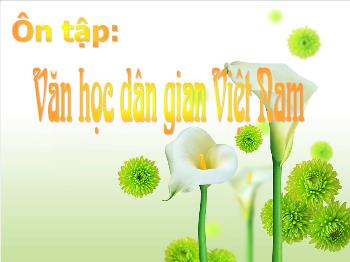 Bài giảng môn Ngữ văn 10 - Tiết: Ôn tập: Văn học dân gian Việt Nam