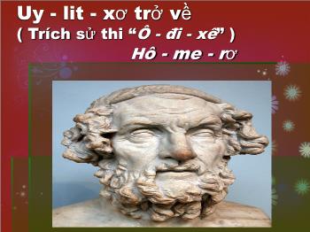 Bài giảng môn Ngữ văn 10 - Tiết: Uy - Lit - xơ trở về (Trích sử thi “Ô - đi - xê”) Hô - me - rơ