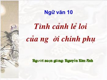 Bài giảng môn Ngữ văn 10 - Tiết:Tình cảnh lẻ loi của người chinh phụ