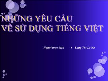 Bài giảng Ngữ văn 10 - Bài học: Những yêu cầu về sử dụng Tiếng Việt