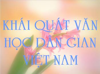 Bài giảng Ngữ văn 10 - Bài: Khái quát văn học dân gian Việt Nam