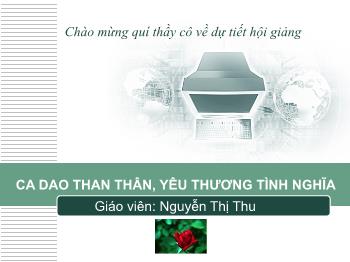 Bài giảng Ngữ văn 10 - Ca dao than thân, yêu thương tình nghĩa - Nguyễn Thị Thu