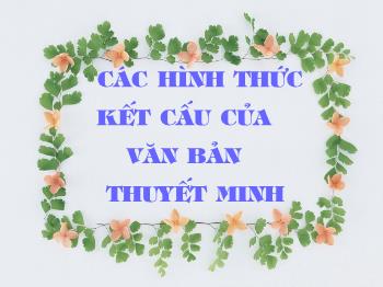 Bài giảng Ngữ văn 10 - Các hình thức kết cấu của văn bản thuyết minh